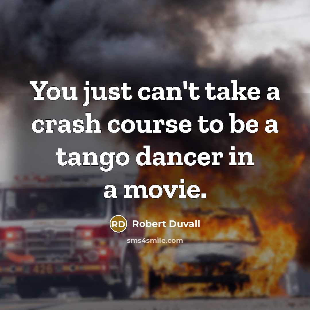 “You just can't take a crash course to be a tango dancer in a movie.” quote by Robert Duvall