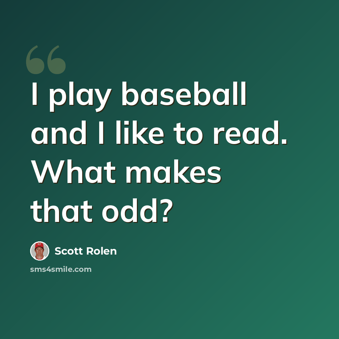 “I play baseball and I like to read. What makes that odd?” quote by Scott Rolen
