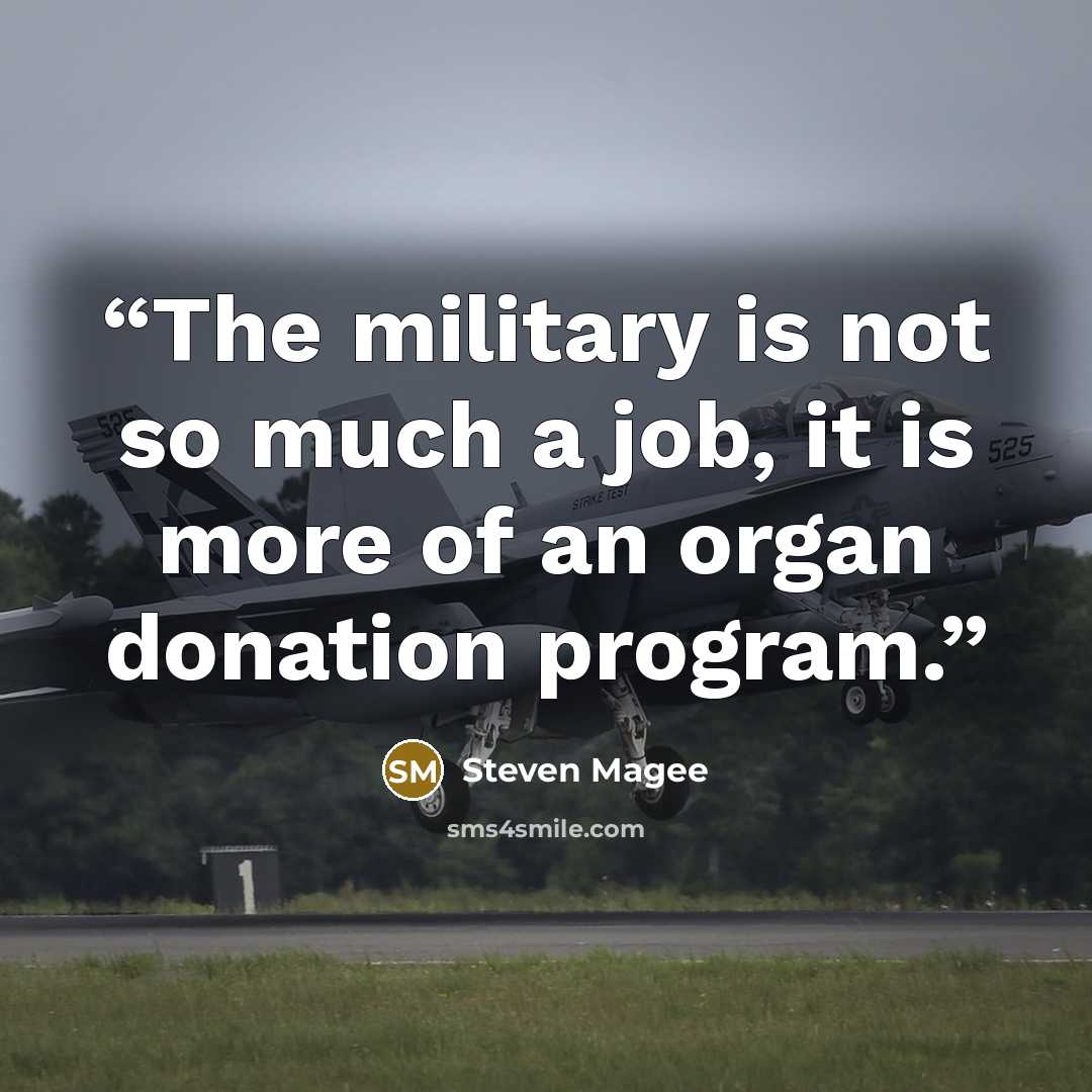“The military is not so much a job, it is more of an organ donation program.” quote by Steven Magee