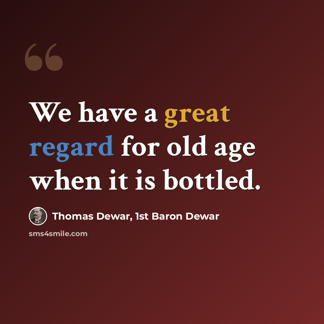 “We have a great regard for old age when it is bottled.” quote by Thomas Dewar, 1st Baron Dewar