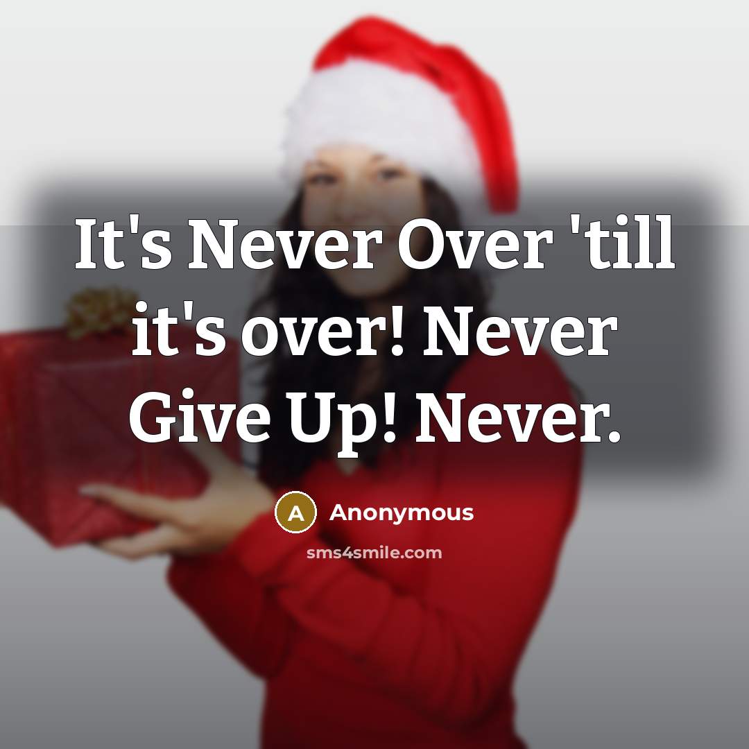 “It's Never Over 'till it's over! Never Give Up! Never.” quote by Anonymous