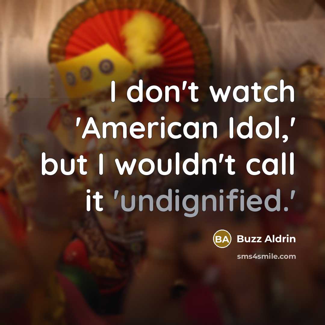 “I don't watch 'American Idol,' but I wouldn't call it 'undignified.'” quote by Buzz Aldrin