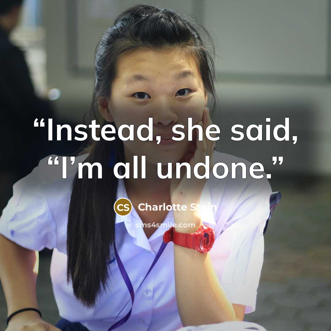 “Instead, she said, “I’m all undone.” quote by Charlotte Stein