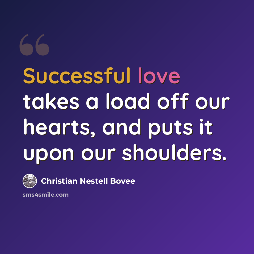 “Successful love takes a load off our hearts, and puts it upon our shoulders.” quote by Christian Nestell Bovee
