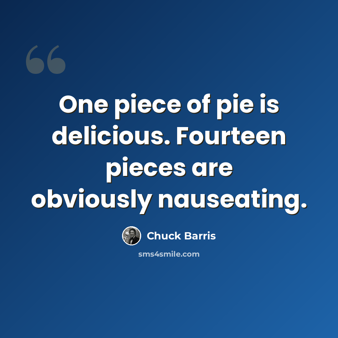 “One piece of pie is delicious. Fourteen pieces are obviously nauseating.” quote by Chuck Barris