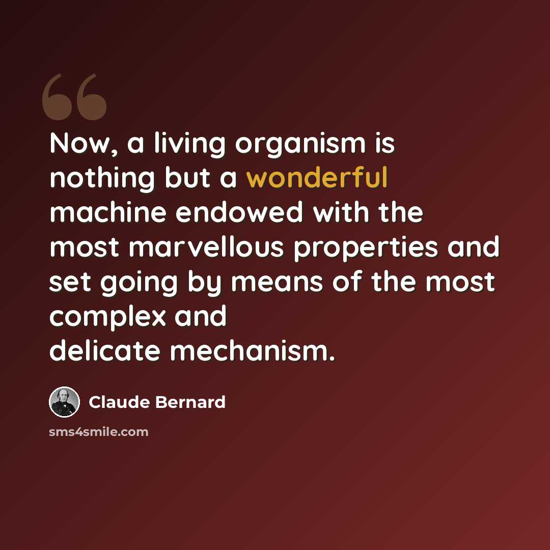 “Now, a living organism is nothing but a wonderful machine endowed with the most marvellous properties and set going by means of the most complex and delicate mechanism.” quote by Claude Bernard