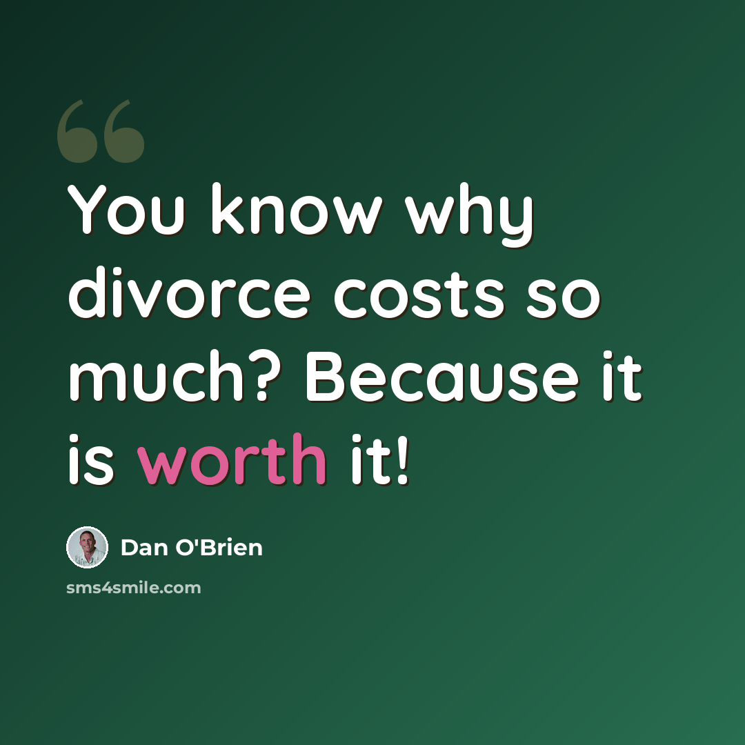 “You know why divorce costs so much? Because it is worth it!” quote by Dan O'Brien