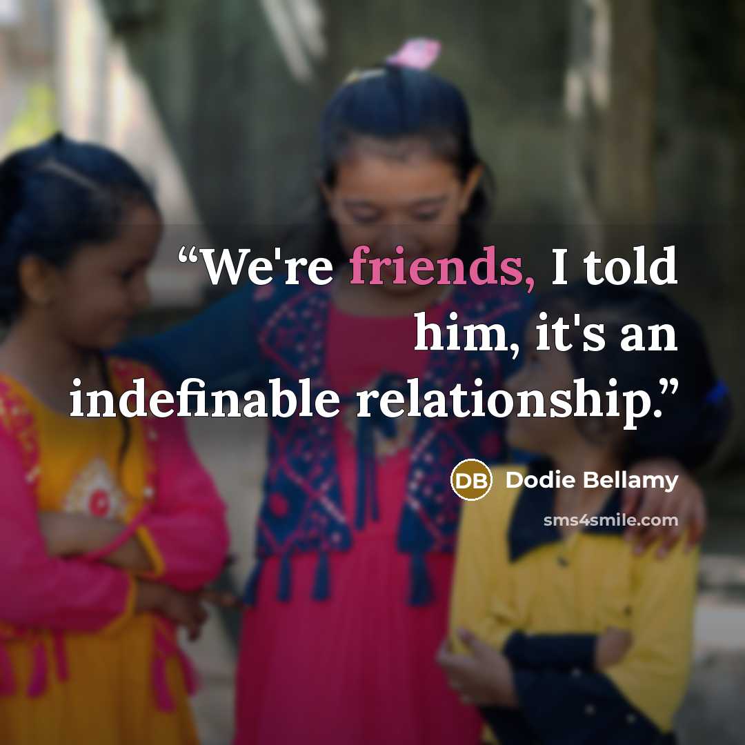 “We're friends, I told him, it's an indefinable relationship.” quote by Dodie Bellamy