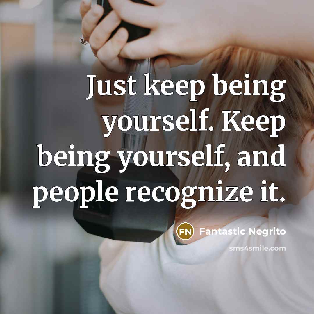 “Just keep being yourself. Keep being yourself, and people recognize it.” quote by Fantastic Negrito