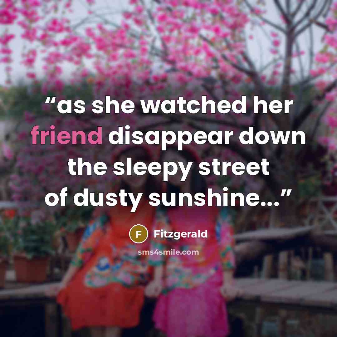 “as she watched her friend disappear down the sleepy street of dusty sunshine...” quote by Fitzgerald
