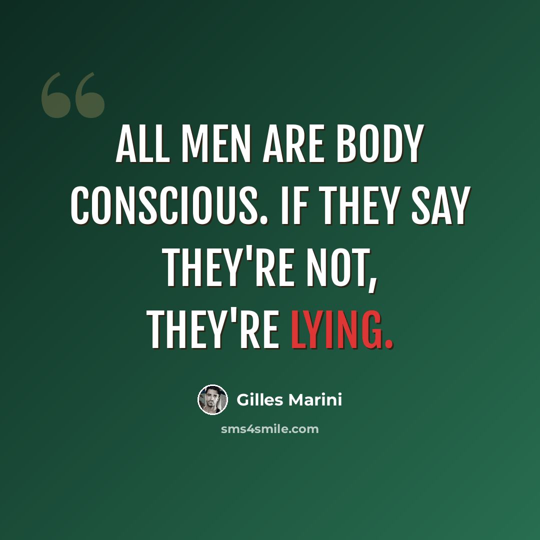 “All men are body conscious. If they say they're not, they're lying.” quote by Gilles Marini