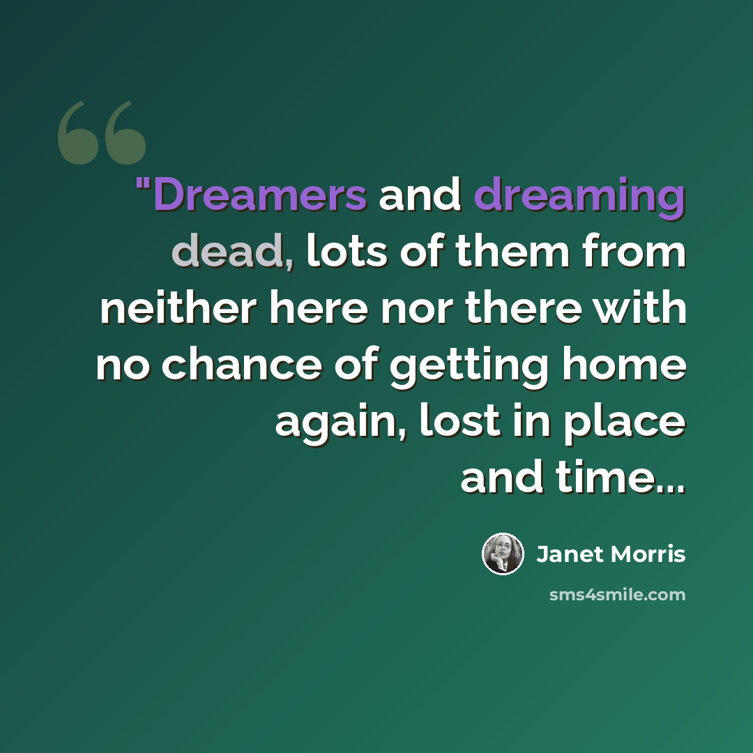 “"Dreamers and dreaming dead, lots of them from neither here nor there with no chance of getting home again, lost in place and time...” quote by Janet Morris
