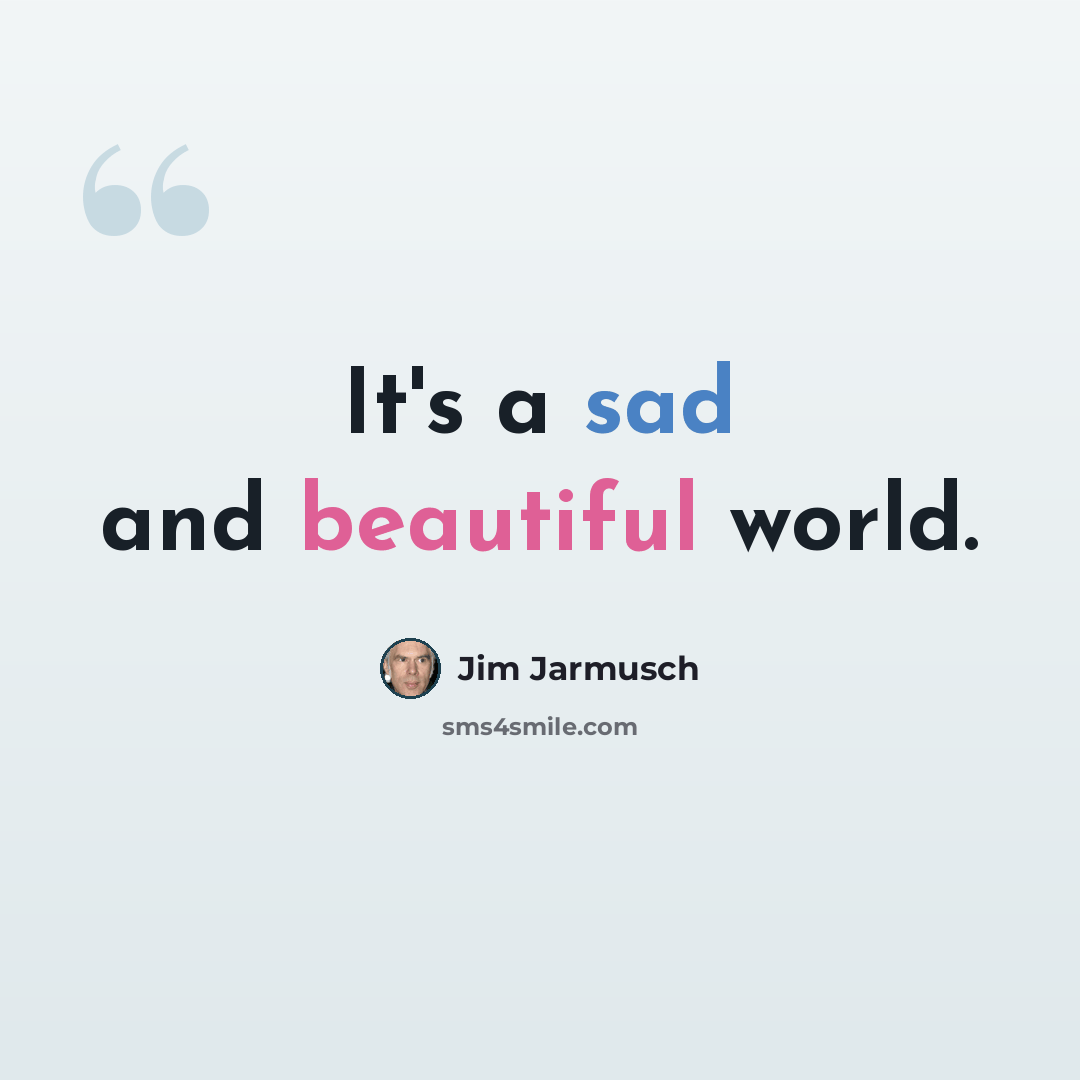 “It's a sad and beautiful world.” quote by Jim Jarmusch