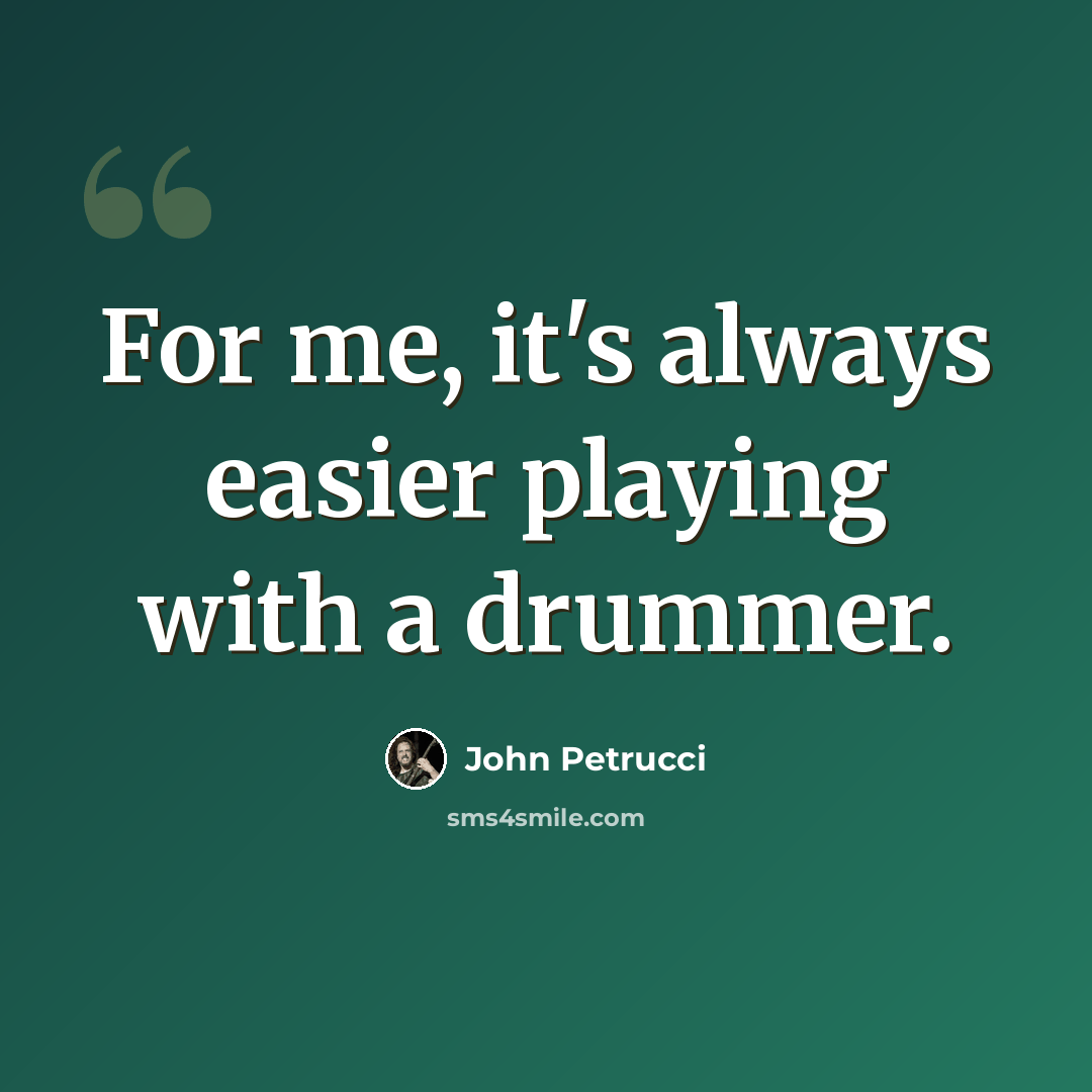 “For me, it's always easier playing with a drummer.” quote by John Petrucci