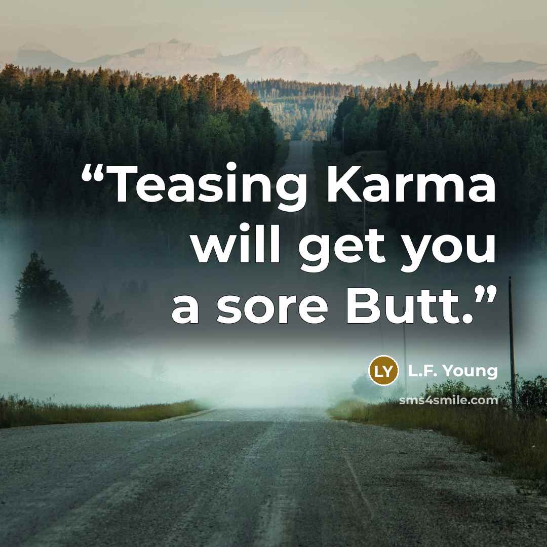 “Teasing Karma will get you a sore Butt.” quote by L.F. Young