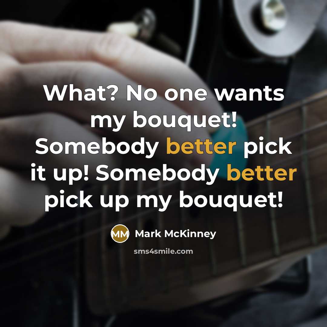 “What? No one wants my bouquet! Somebody better pick it up! Somebody better pick up my bouquet!” quote by Mark McKinney
