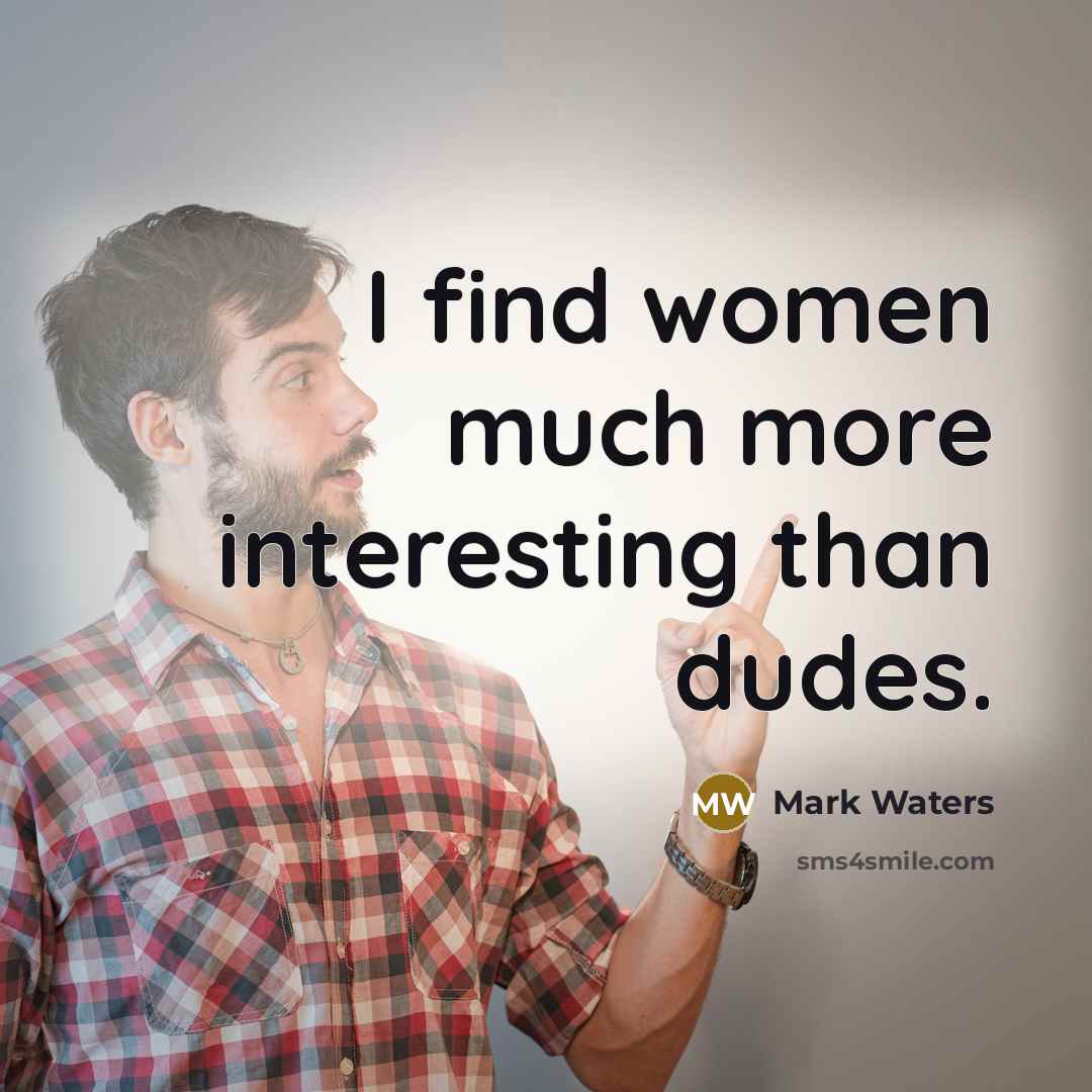 “I find women much more interesting than dudes.” quote by Mark Waters