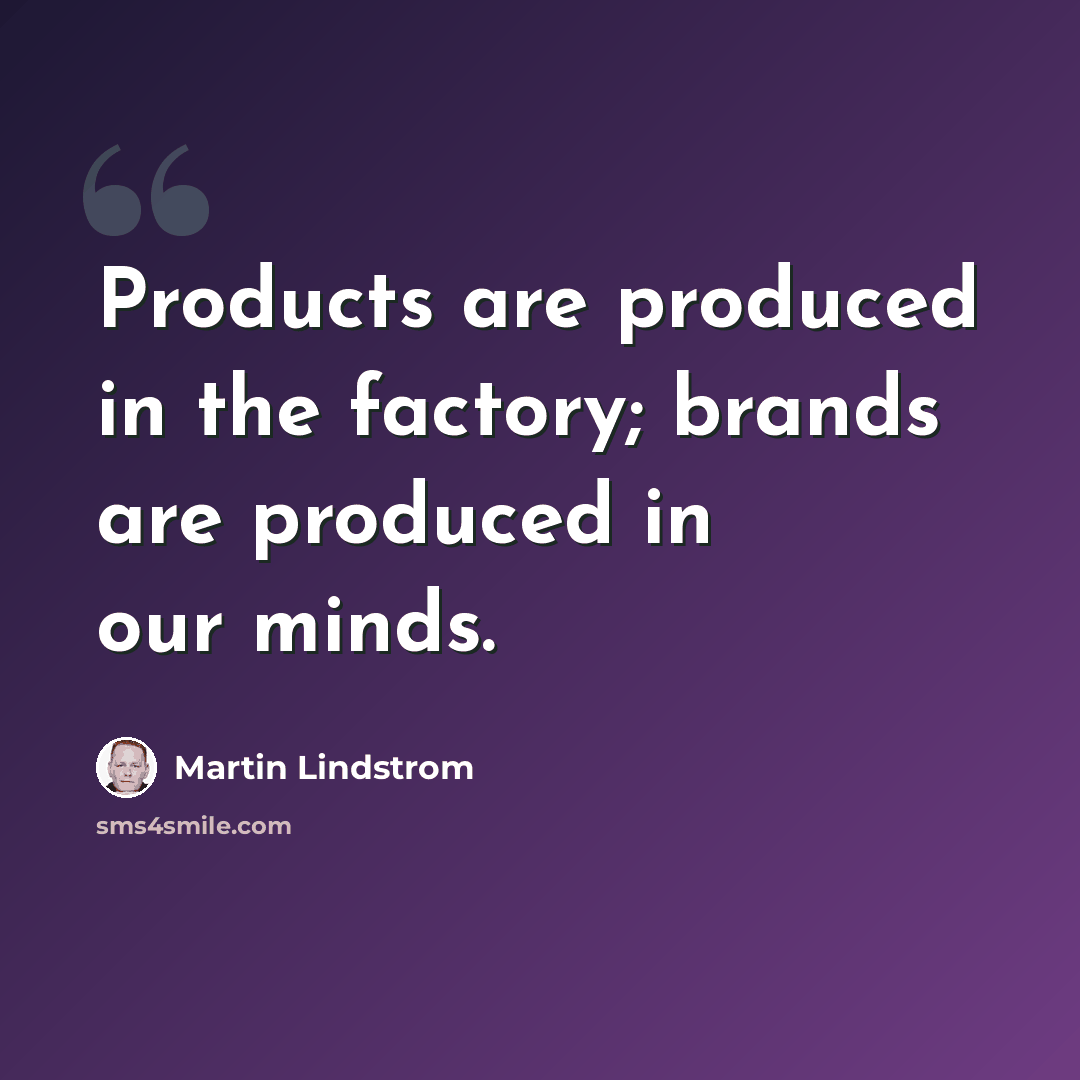 “Products are produced in the factory; brands are produced in our minds.” quote by Martin Lindstrom
