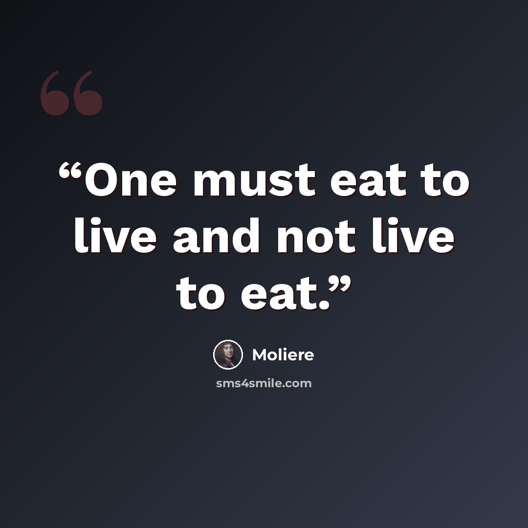 “One must eat to live and not live to eat.” quote by Moliere