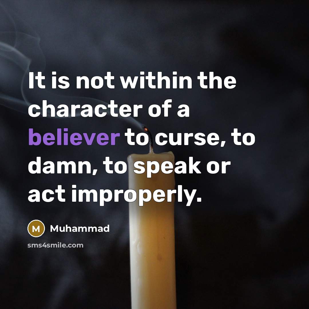 “It is not within the character of a believer to curse, to damn, to speak or act improperly.” quote by Muhammad