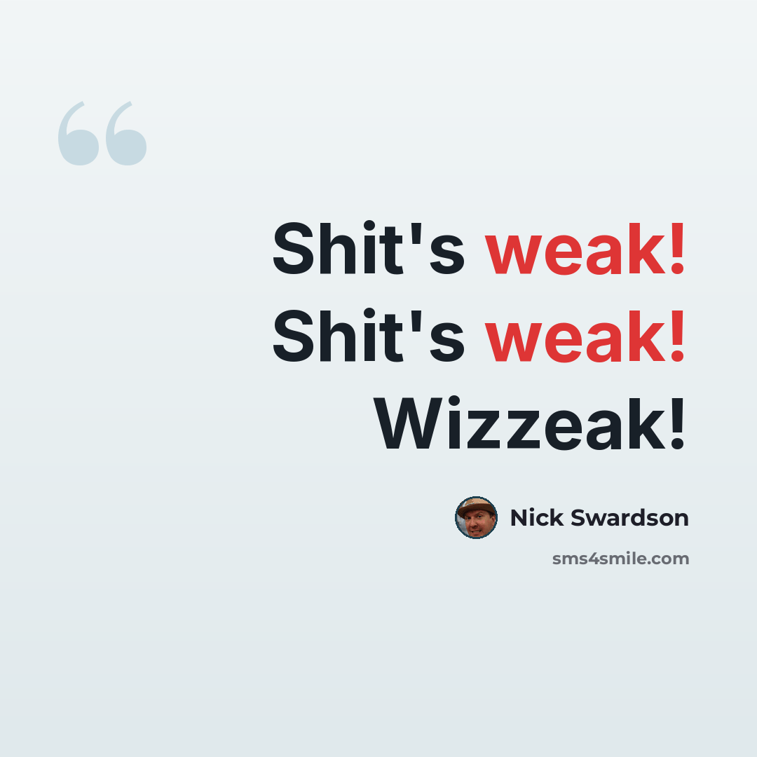 “Shit's weak! Shit's weak! Wizzeak!” quote by Nick Swardson