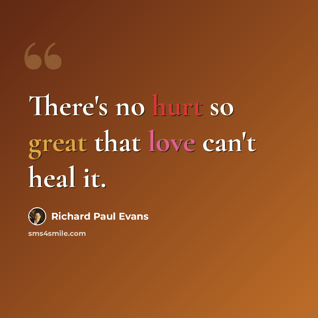 “There's no hurt so great that love can't heal it.” quote by Richard Paul Evans
