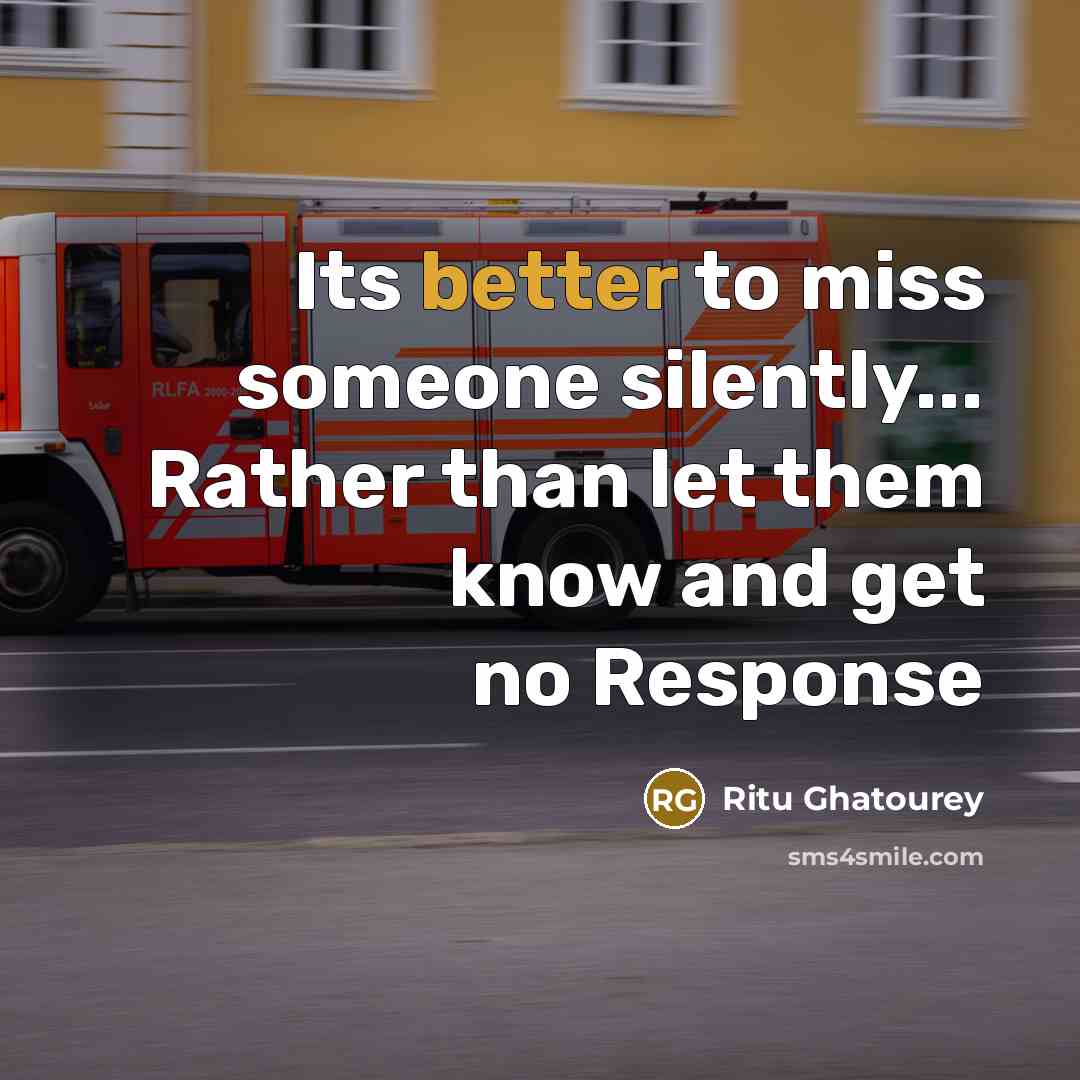 “Its better to miss someone silently... Rather than let them know and get no Response” quote by Ritu Ghatourey