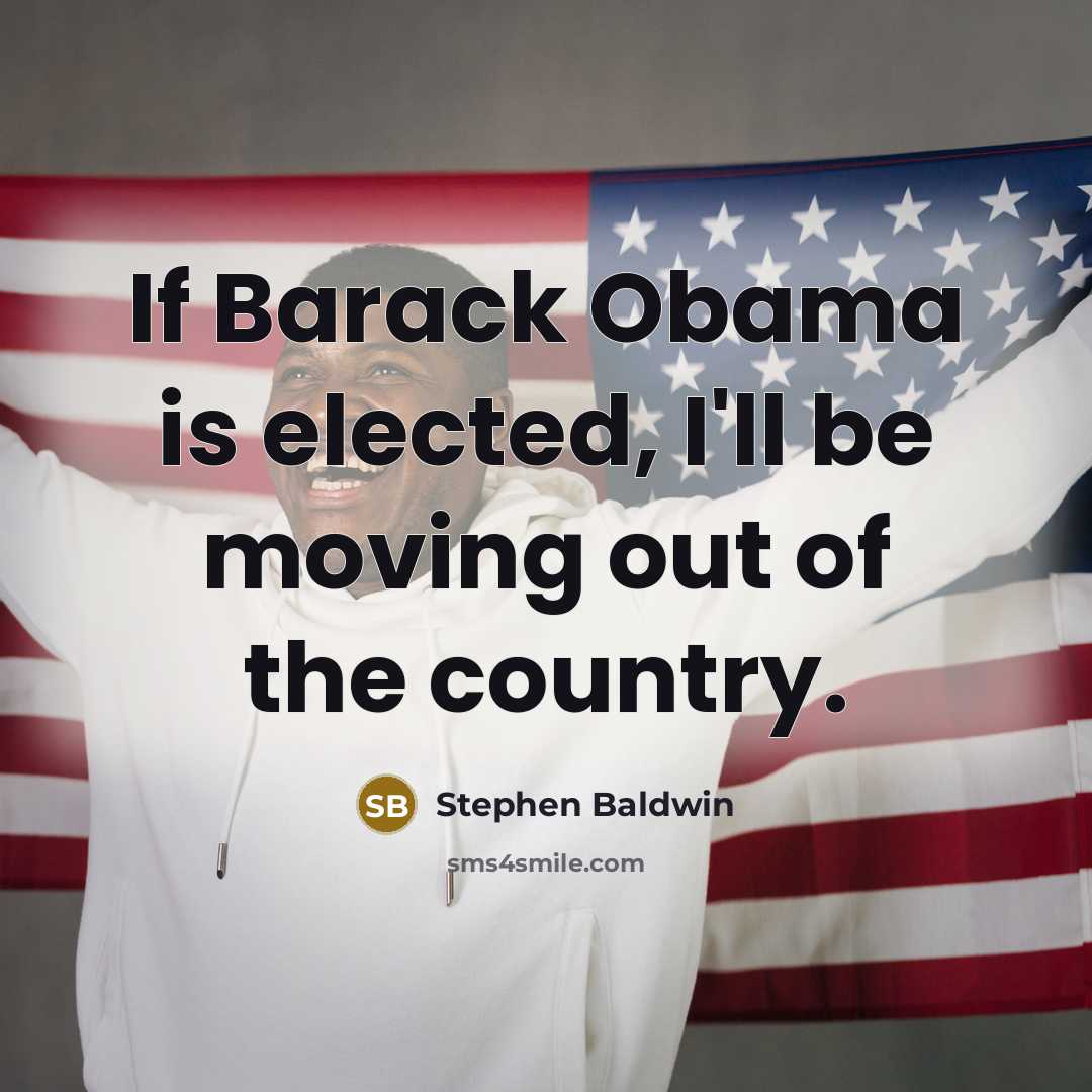 “If Barack Obama is elected, I'll be moving out of the country.” quote by Stephen Baldwin
