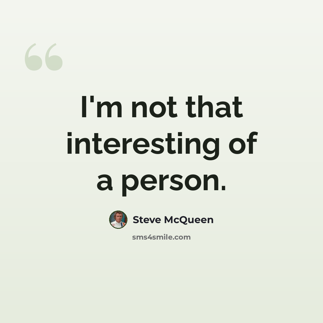 “I'm not that interesting of a person.” quote by Steve McQueen