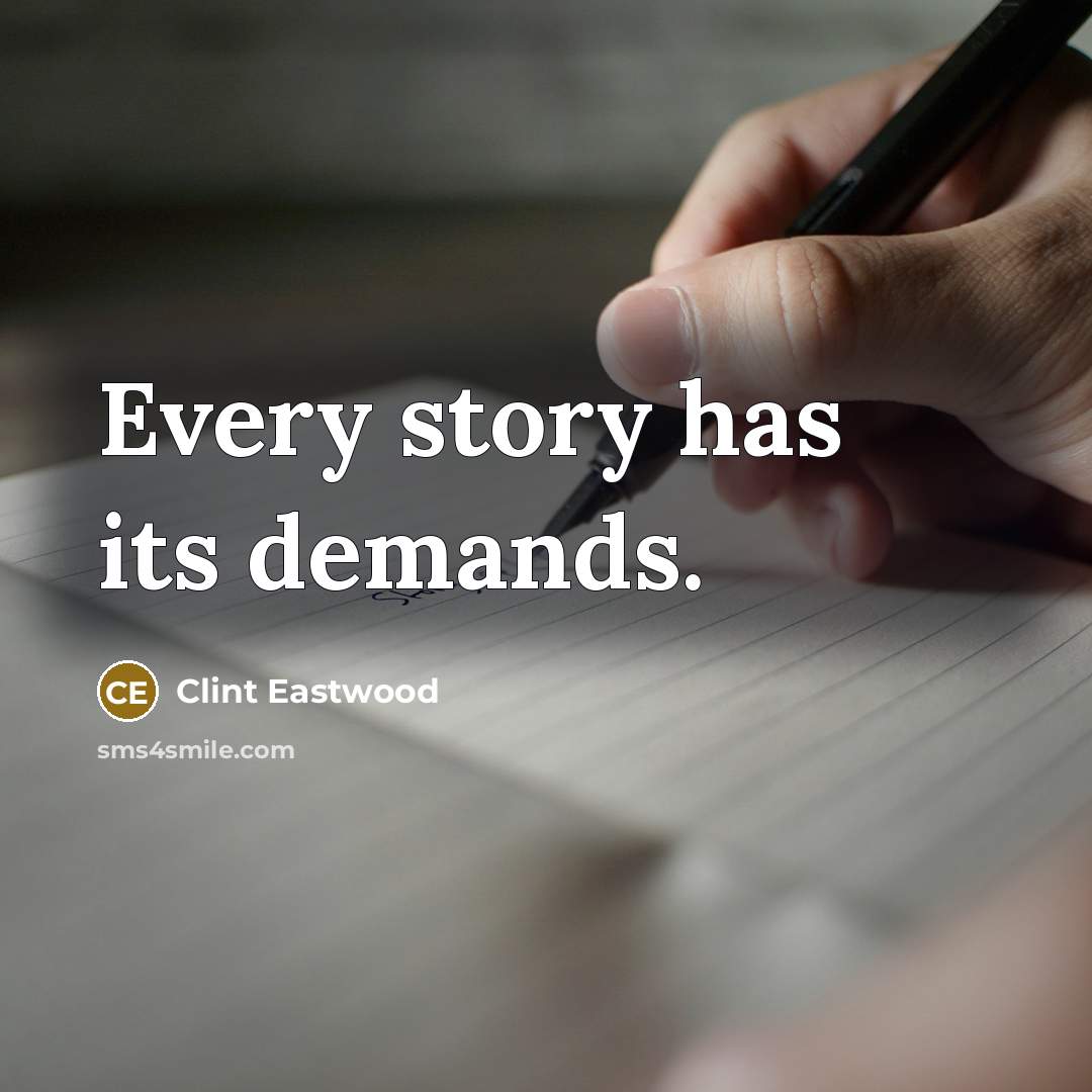 “Every story has its demands.” quote by Clint Eastwood