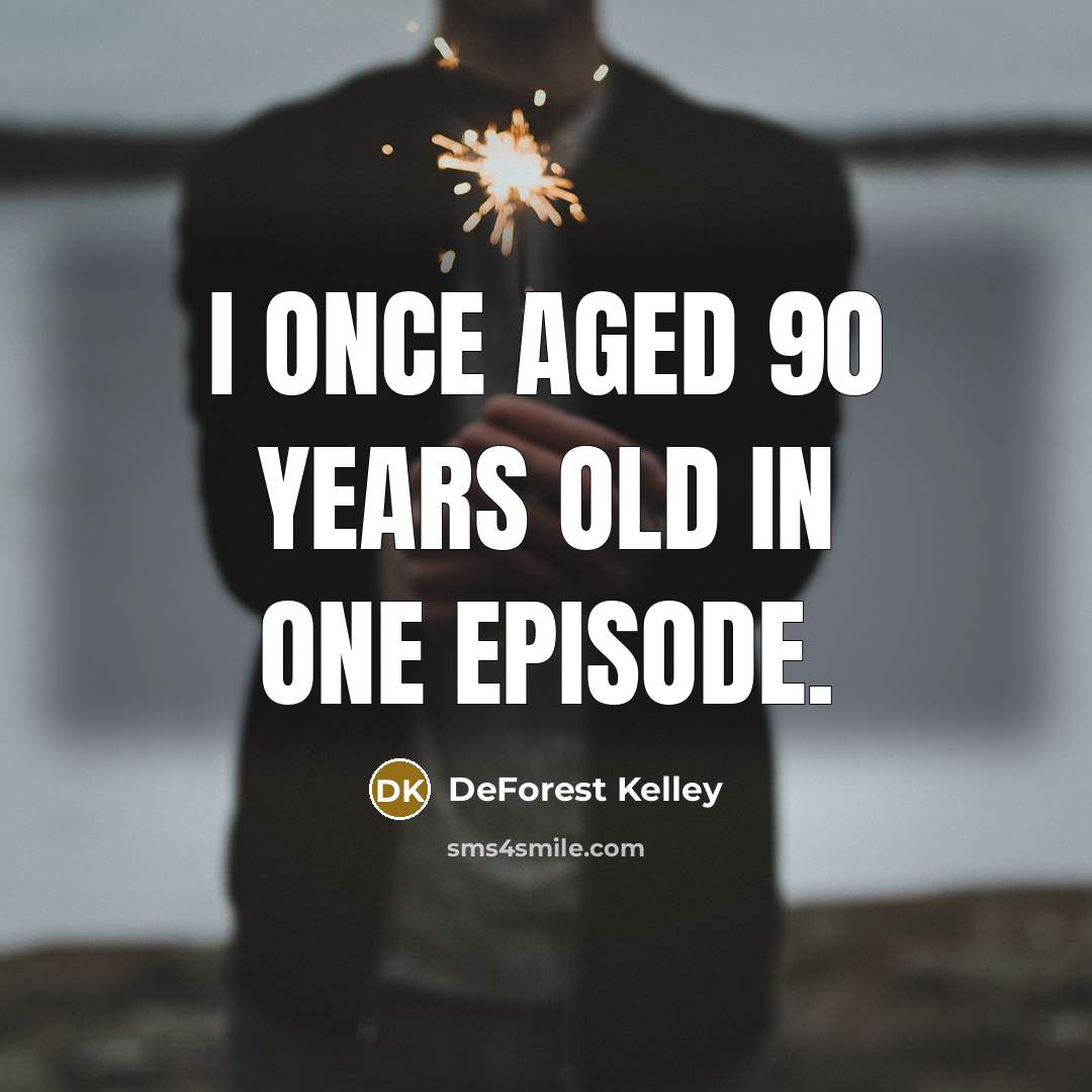 “I once aged 90 years old in one episode.” quote by DeForest Kelley