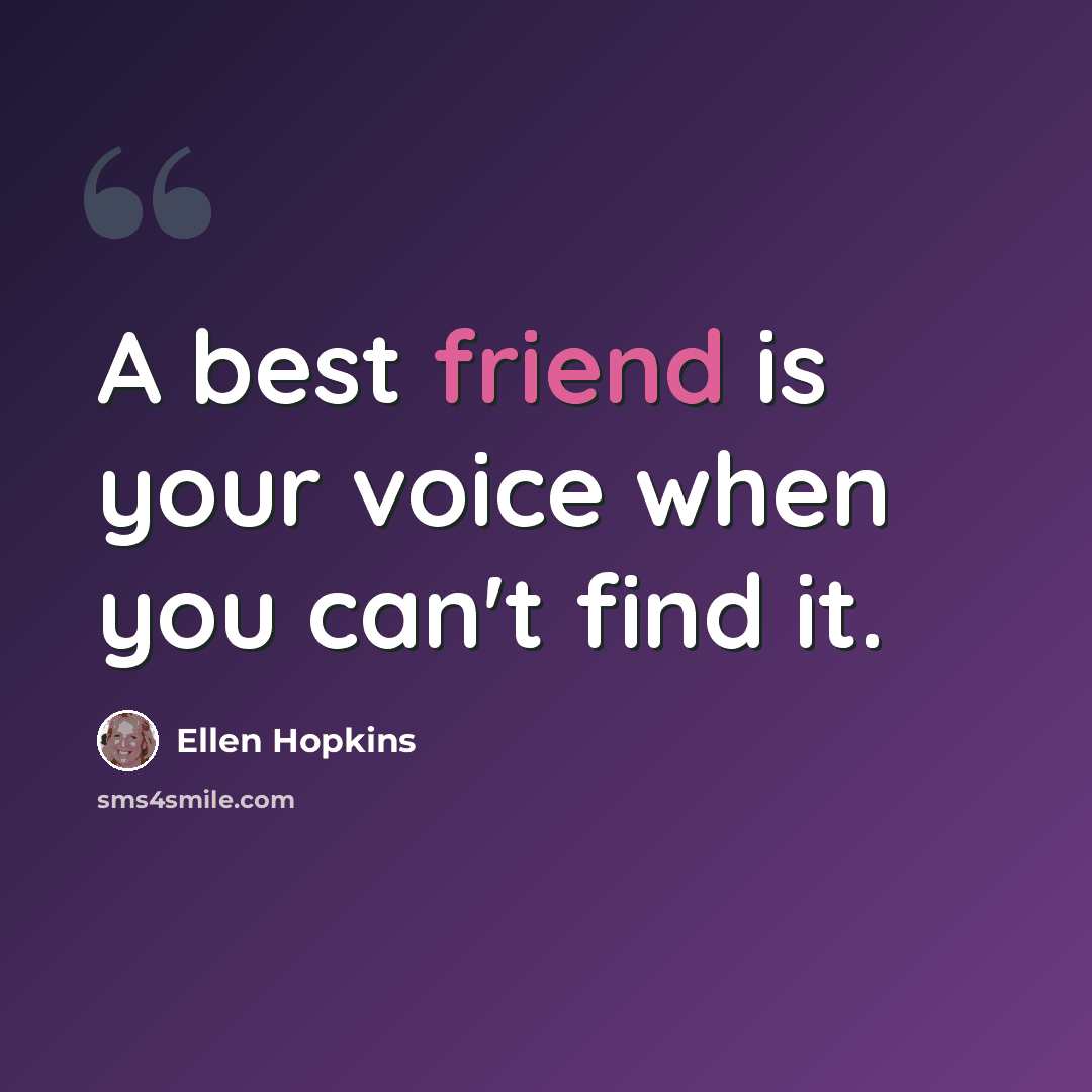 “A best friend is your voice when you can't find it.” quote by Ellen Hopkins