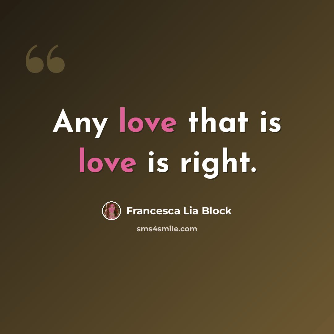 “Any love that is love is right.” quote by Francesca Lia Block