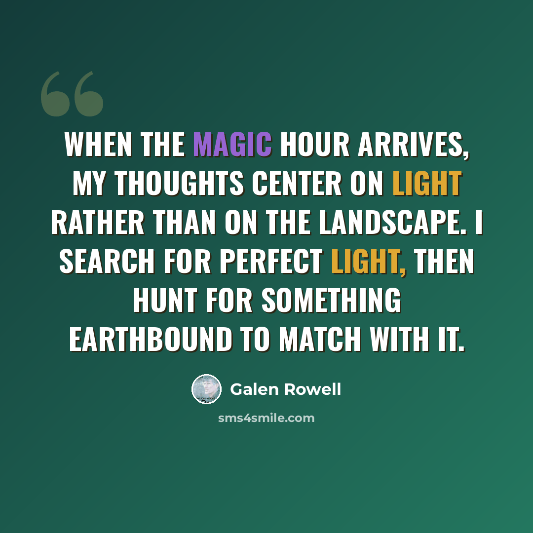 “When the magic hour arrives, my thoughts center on light rather than on the landscape. I search for perfect light, then hunt for something earthbound to match with it.” quote by Galen Rowell