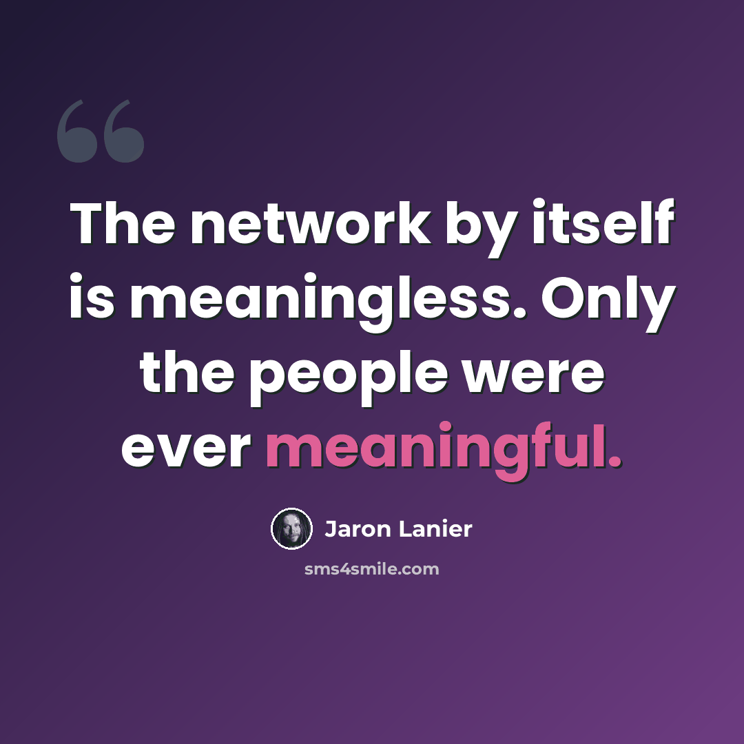“The network by itself is meaningless. Only the people were ever meaningful.” quote by Jaron Lanier