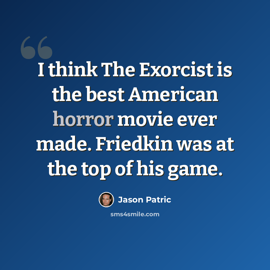 “I think The Exorcist is the best American horror movie ever made. Friedkin was at the top of his game.” quote by Jason Patric
