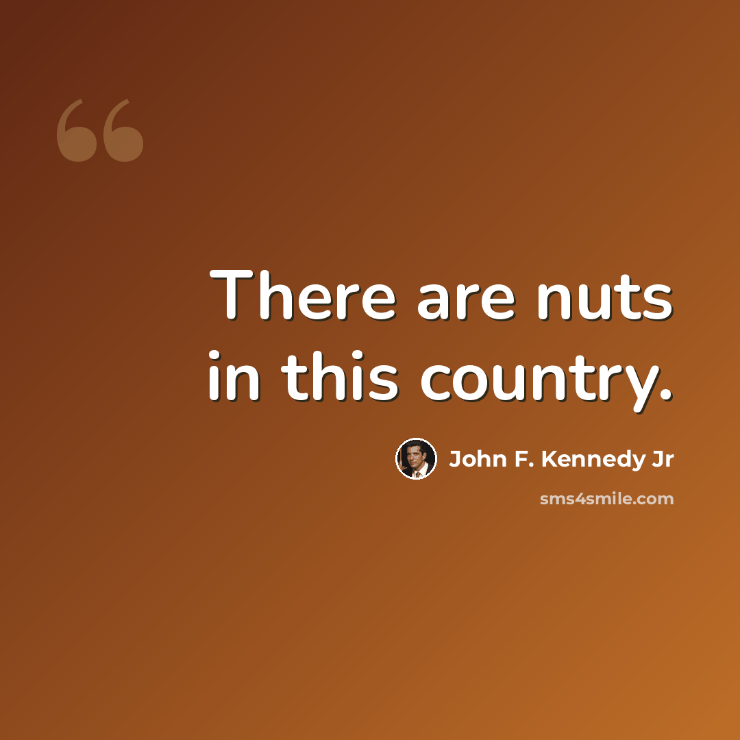 “There are nuts in this country.” quote by John F. Kennedy Jr