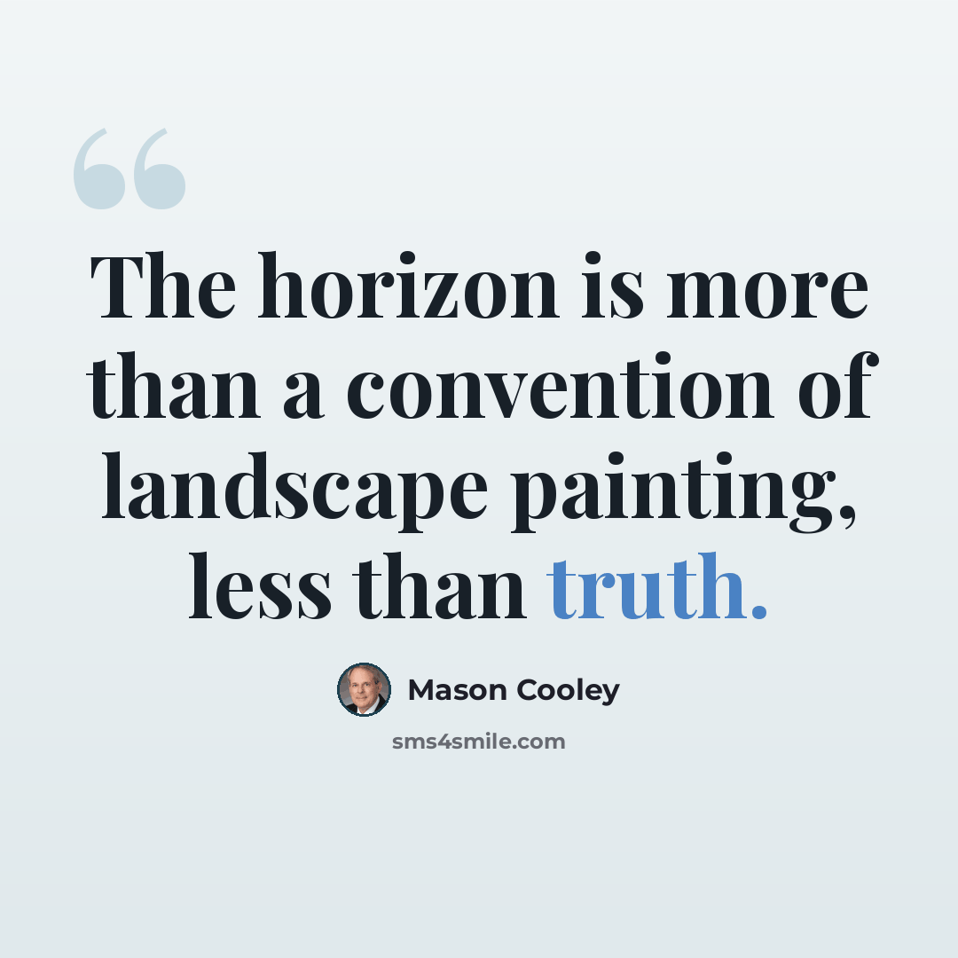 “The horizon is more than a convention of landscape painting, less than truth.” quote by Mason Cooley