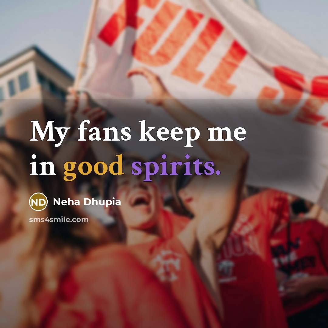 “My fans keep me in good spirits.” quote by Neha Dhupia