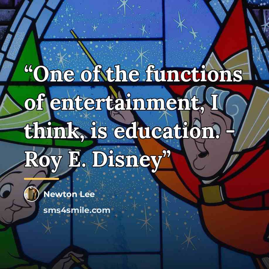 “One of the functions of entertainment, I think, is education. - Roy E. Disney” quote by Newton Lee