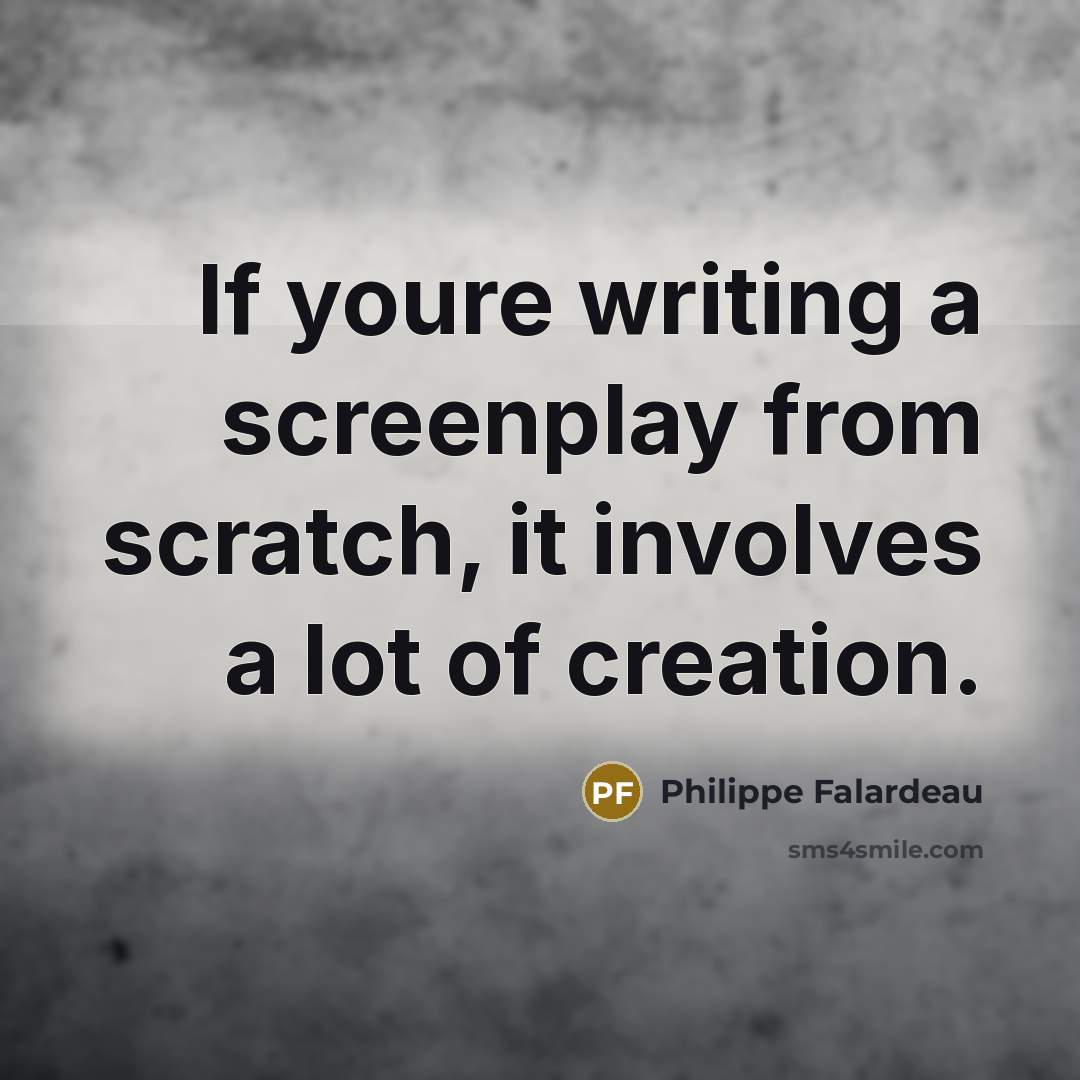 “If youre writing a screenplay from scratch, it involves a lot of creation.” quote by Philippe Falardeau