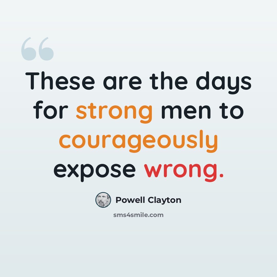 “These are the days for strong men to courageously expose wrong.” quote by Powell Clayton