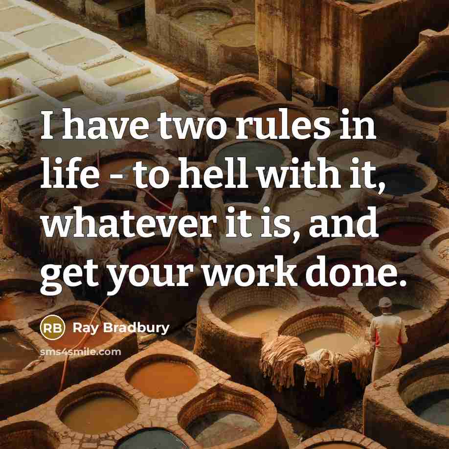 “I have two rules in life - to hell with it, whatever it is, and get your work done.” quote by Ray Bradbury