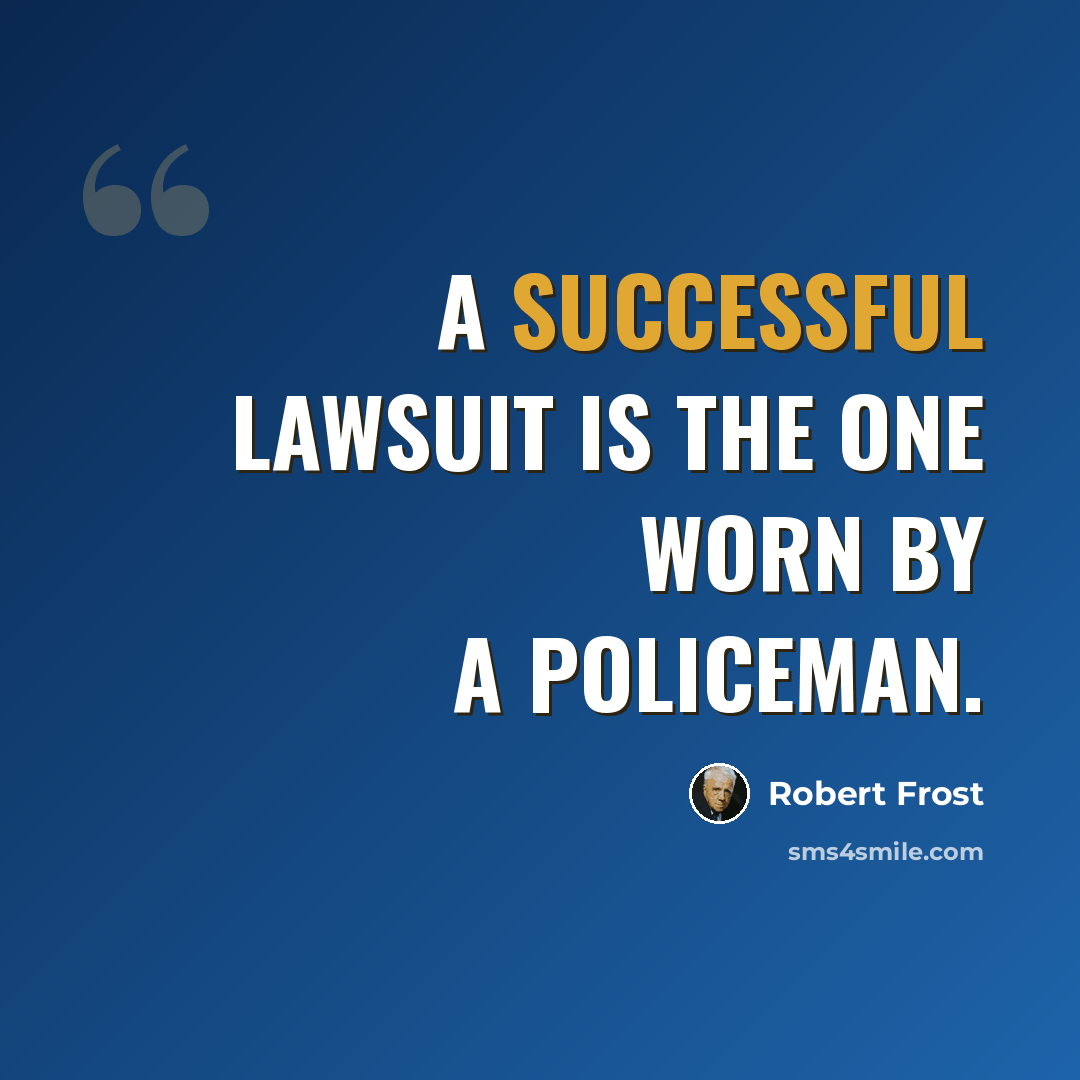 “A successful lawsuit is the one worn by a policeman.” quote by Robert Frost