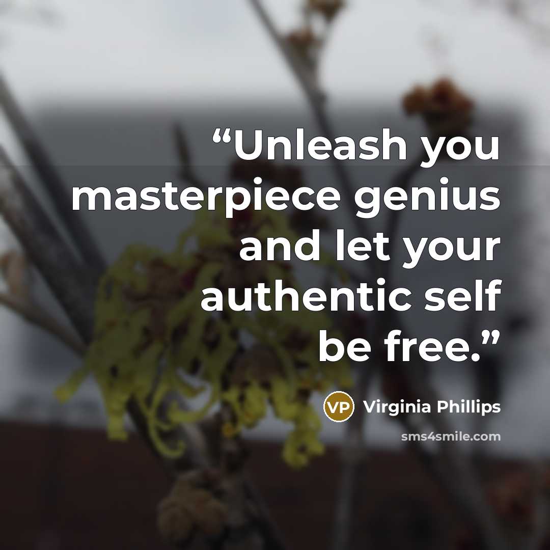 “Unleash you masterpiece genius and let your authentic self be free.” quote by Virginia Phillips