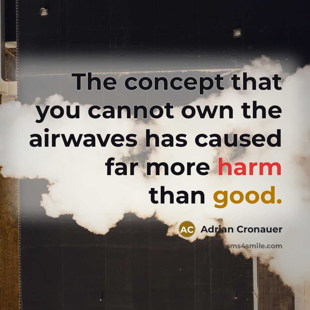 “The concept that you cannot own the airwaves has caused far more harm than good.” quote by Adrian Cronauer