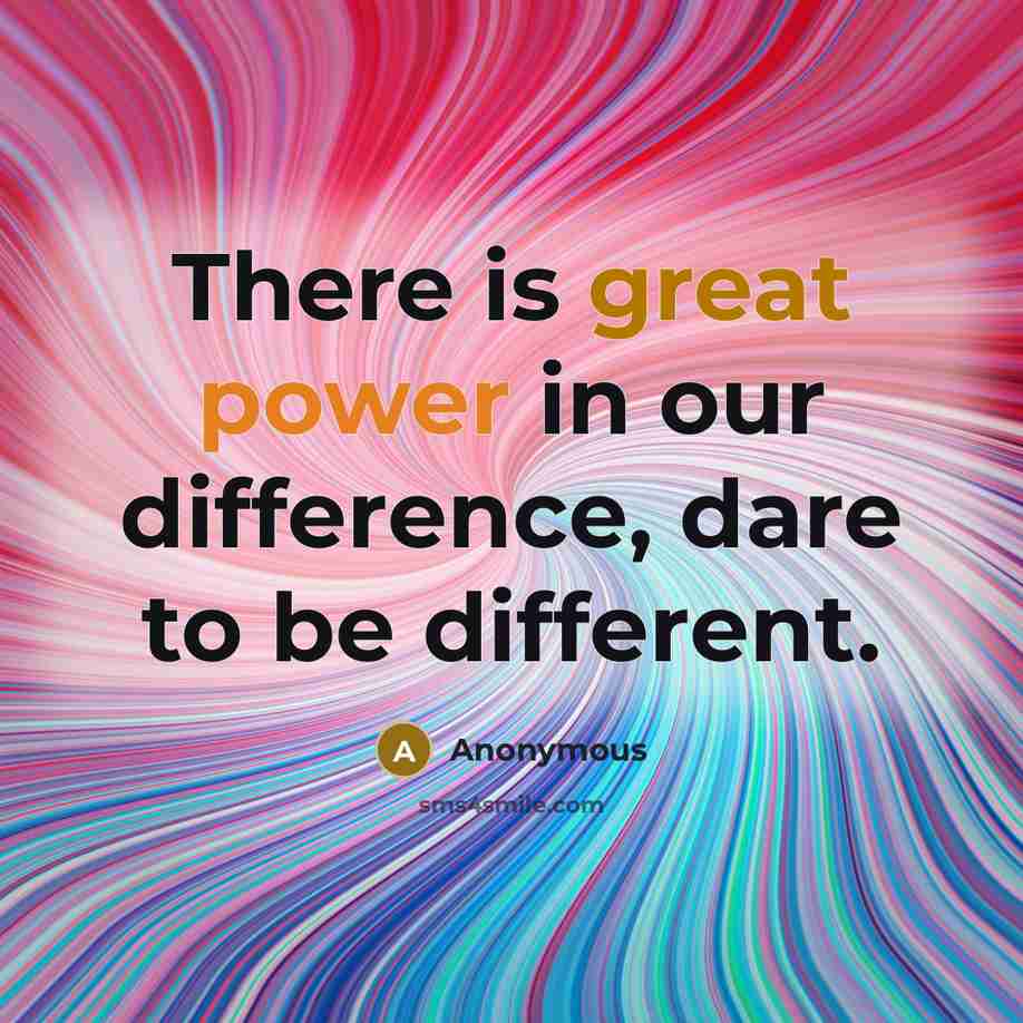 “There is great power in our difference, dare to be different.” quote by Anonymous