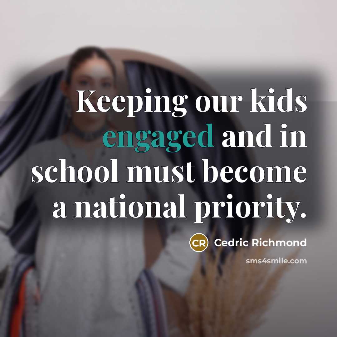“Keeping our kids engaged and in school must become a national priority.” quote by Cedric Richmond