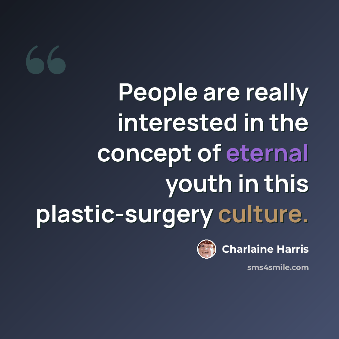 “People are really interested in the concept of eternal youth in this plastic-surgery culture.” quote by Charlaine Harris