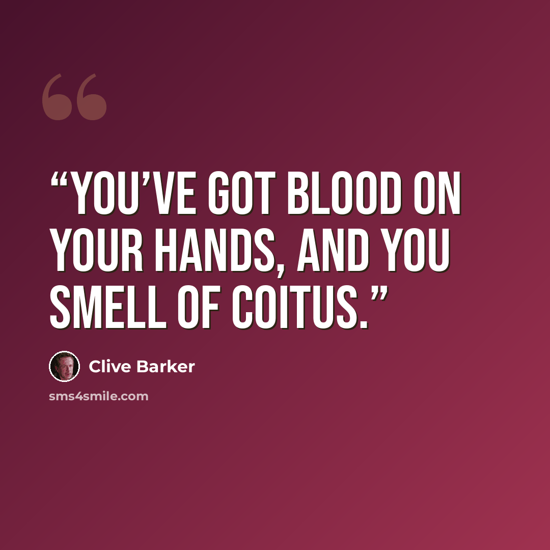 “You’ve got blood on your hands, and you smell of coitus.” quote by Clive Barker